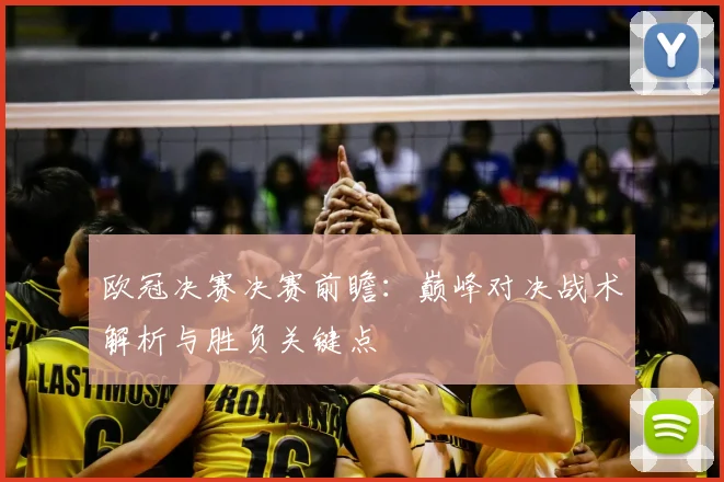 欧冠决赛决赛前瞻:巅峰对决战术解析与胜负关键点